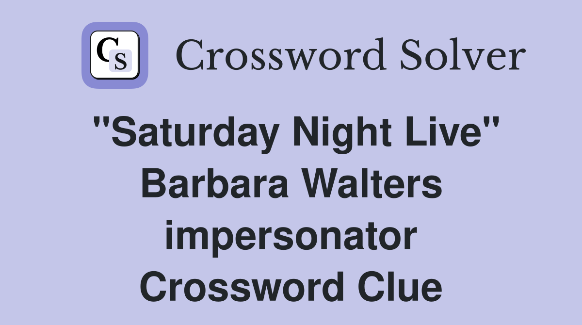 "Saturday Night Live" Barbara Walters impersonator Crossword Clue