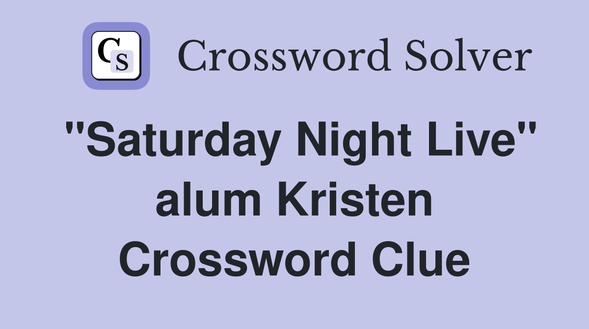 "Saturday Night Live" alum Kristen Crossword Clue