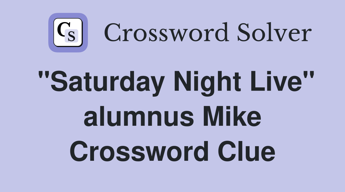 "Saturday Night Live" alumnus Mike Crossword Clue
