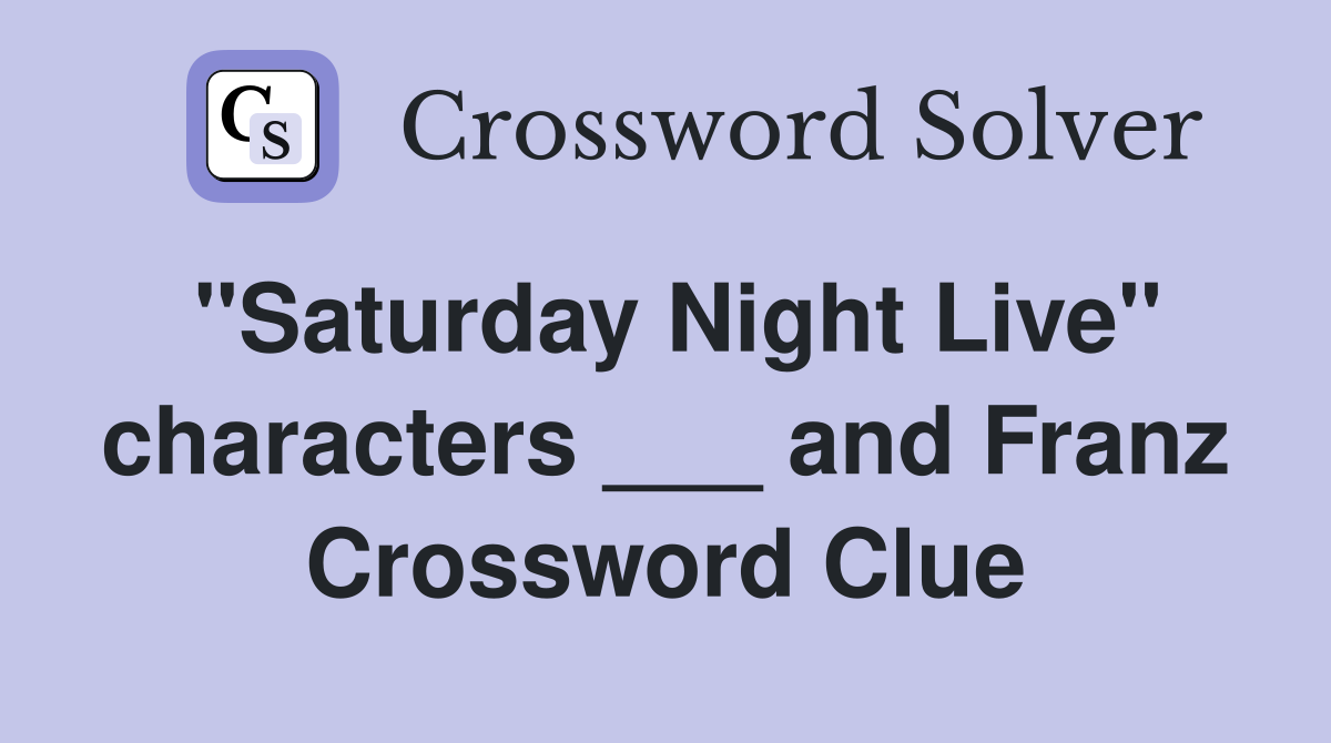 "Saturday Night Live" characters ___ and Franz Crossword Clue