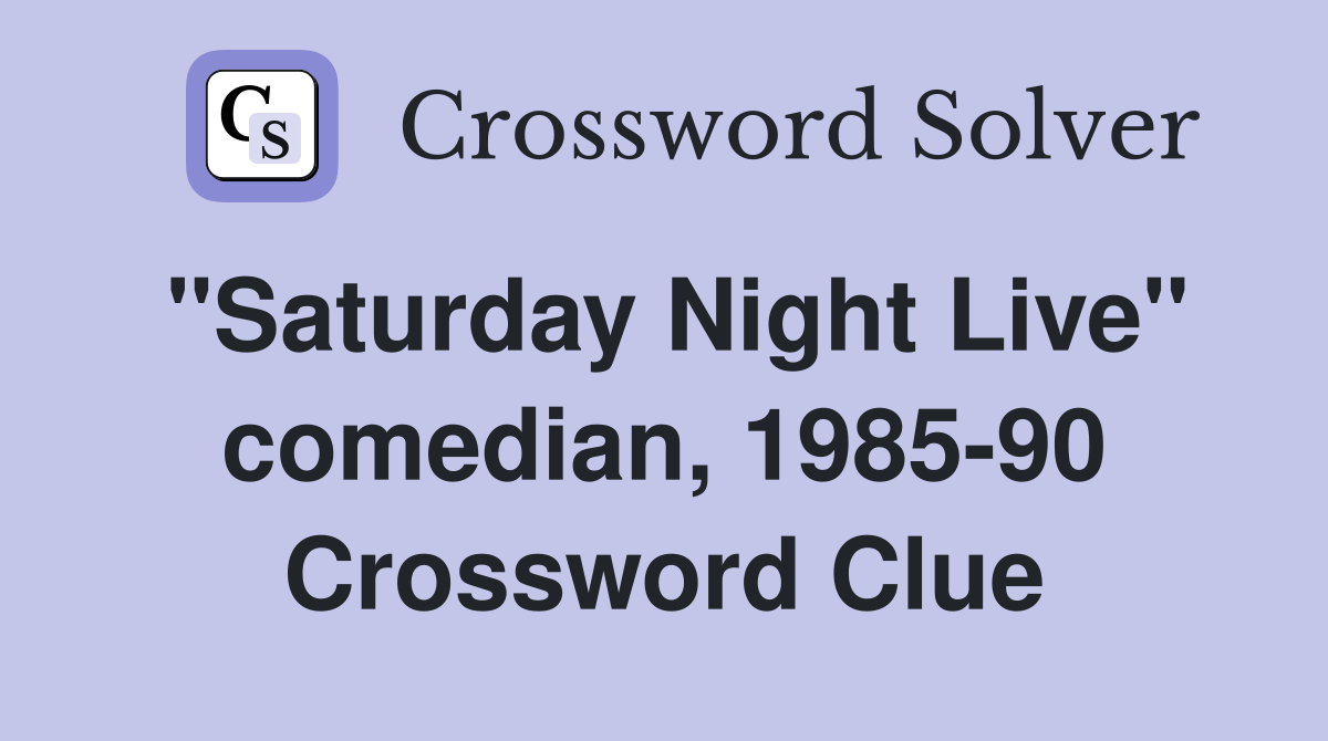 "Saturday Night Live" comedian, 1985-90 Crossword Clue