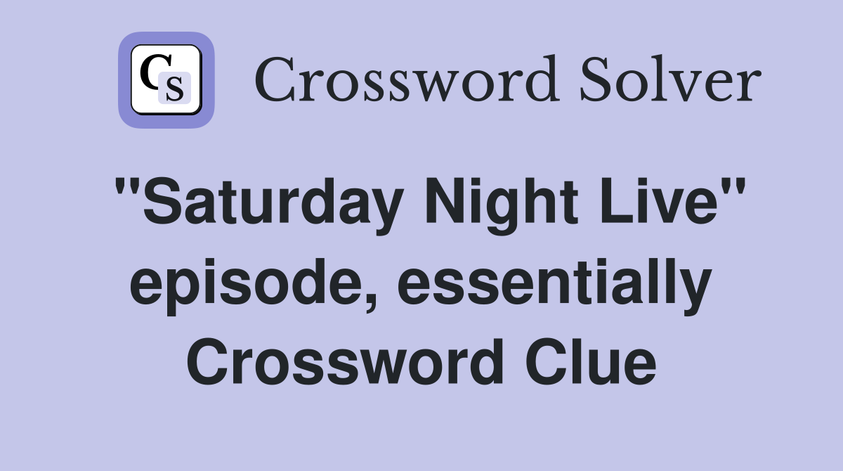 "Saturday Night Live" episode, essentially Crossword Clue