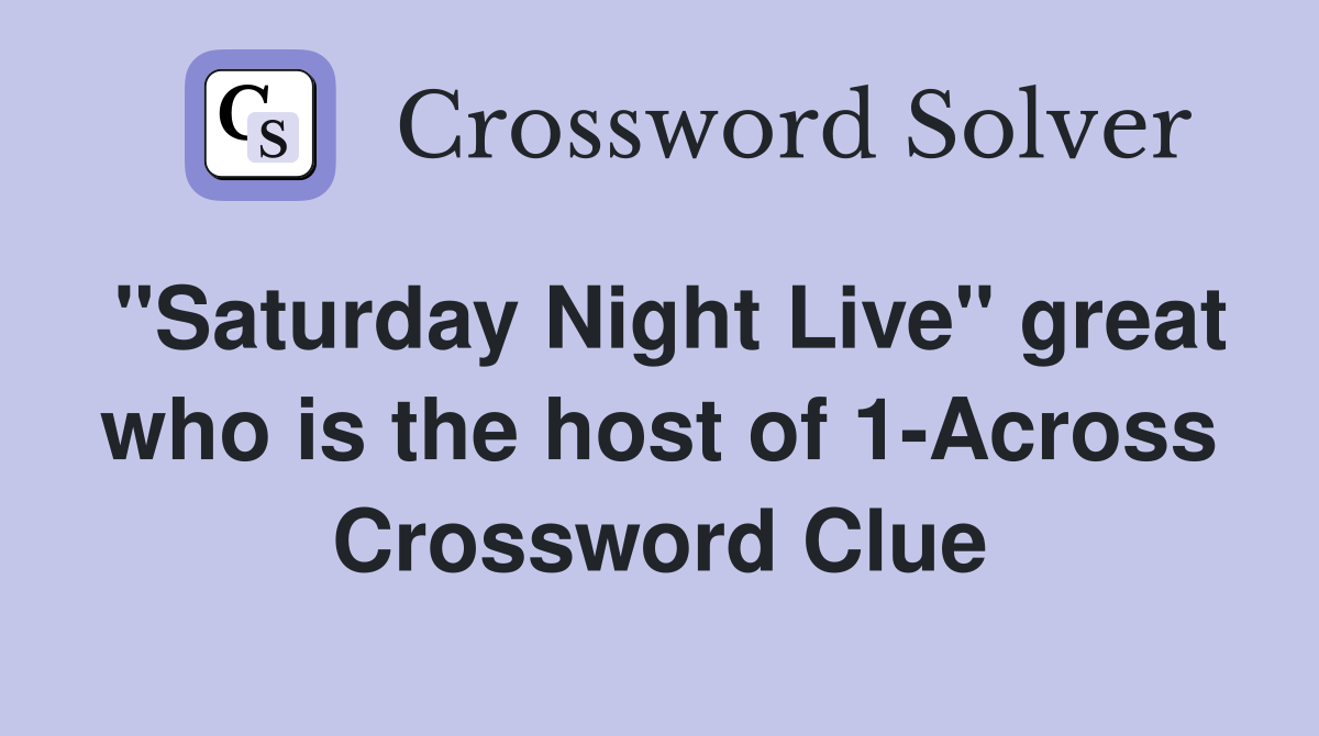 "Saturday Night Live" great who is the host of 1-Across Crossword Clue