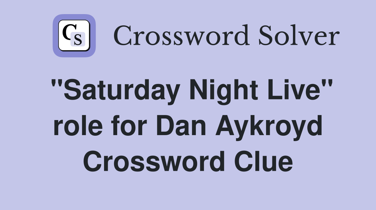 "Saturday Night Live" role for Dan Aykroyd Crossword Clue