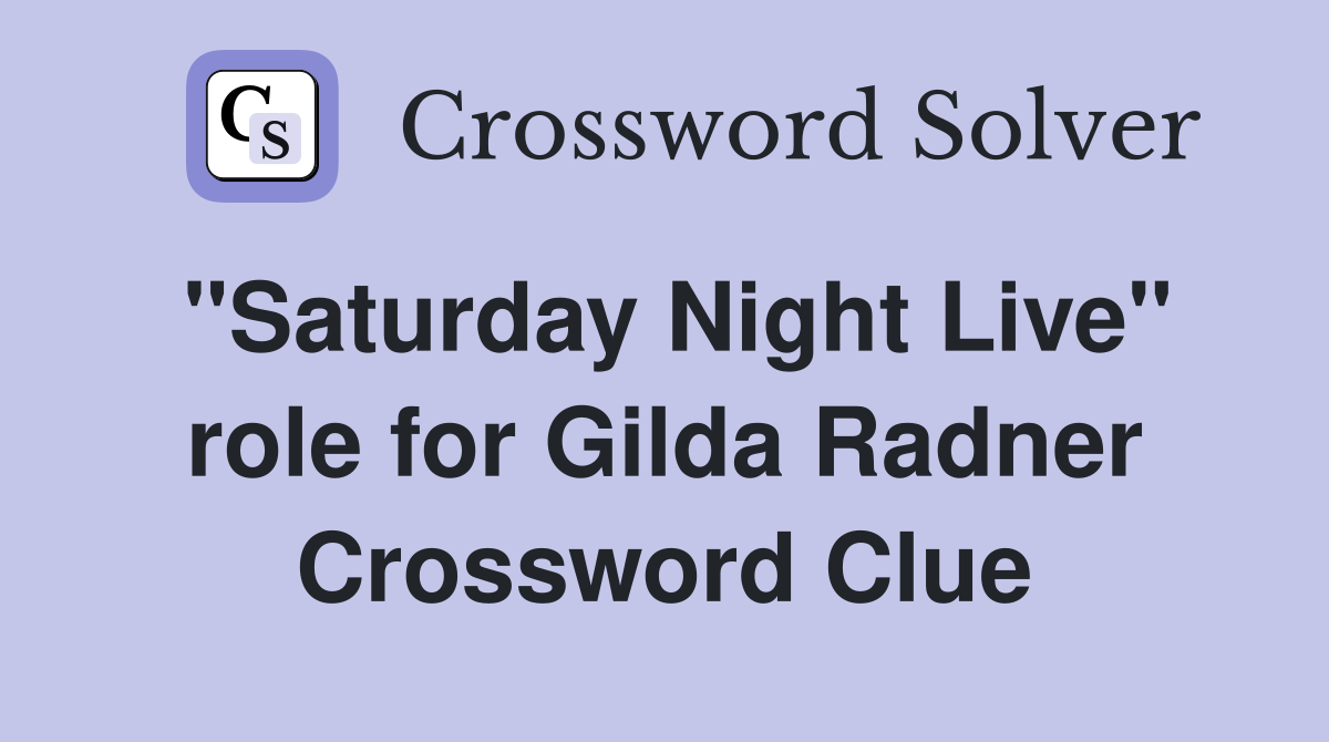 "Saturday Night Live" role for Gilda Radner Crossword Clue