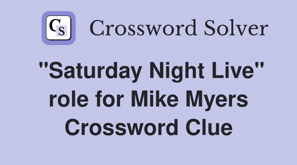 "Saturday Night Live" role for Mike Myers Crossword Clue
