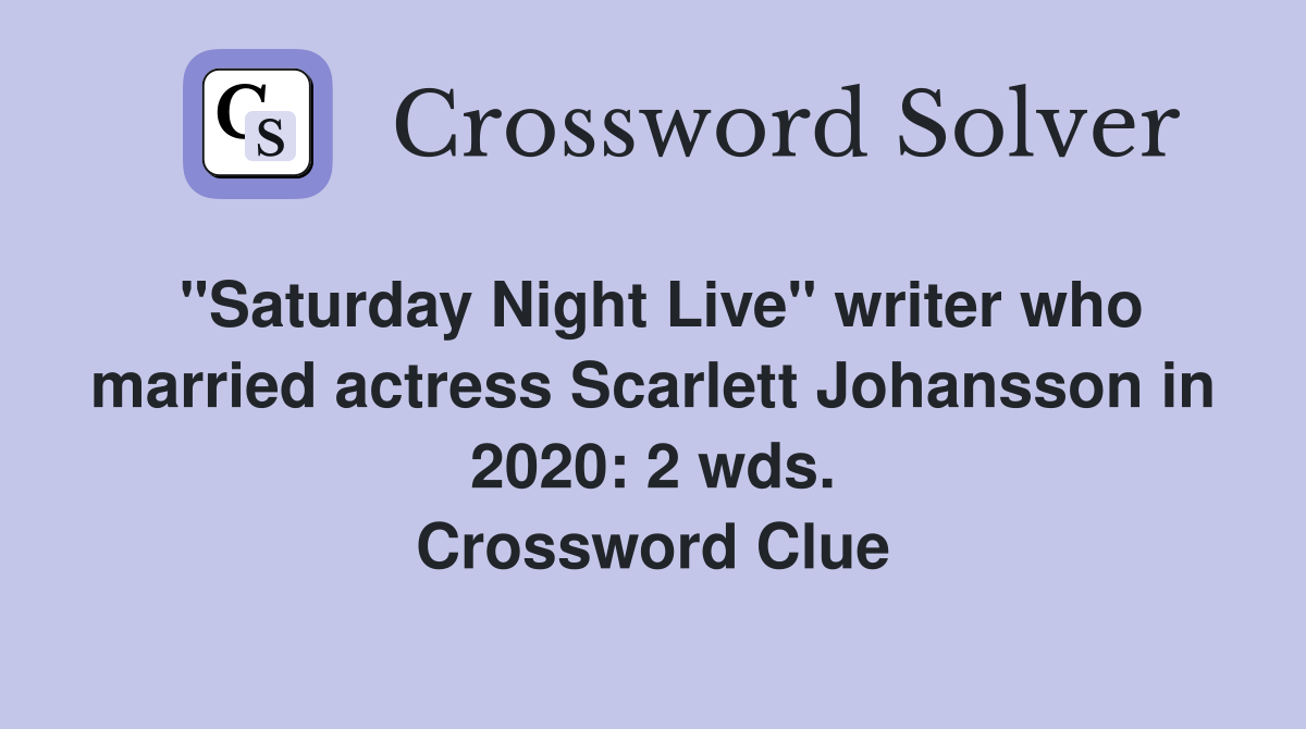 "Saturday Night Live" writer who married actress Scarlett Johansson in 2020: 2 wds. Crossword Clue