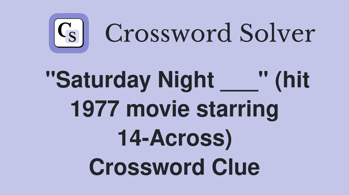 "Saturday Night ___" (hit 1977 movie starring 14-Across) Crossword Clue