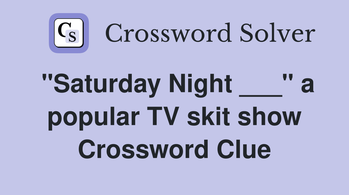 "Saturday Night ___" a popular TV skit show Crossword Clue