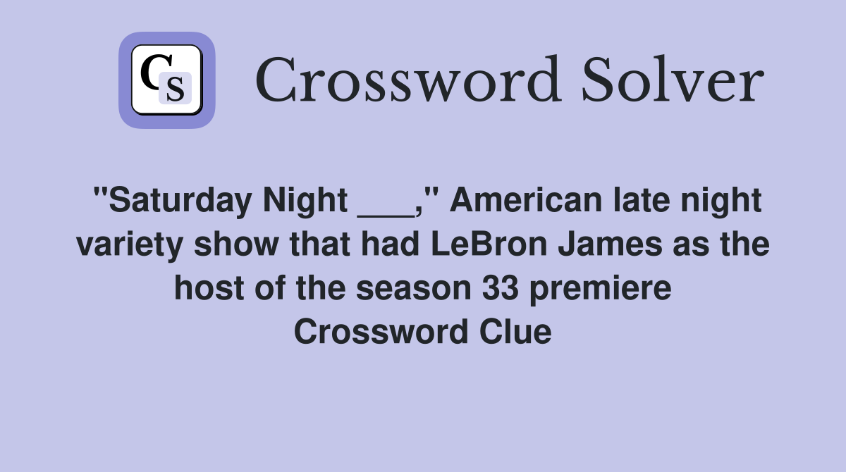 "Saturday Night ___," American late night variety show that had LeBron James as the host of the season 33 premiere Crossword Clue