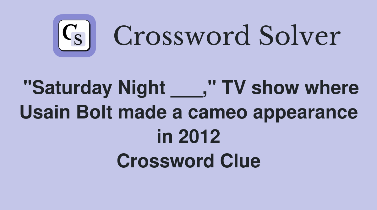 "Saturday Night ___," TV show where Usain Bolt made a cameo appearance in 2012 Crossword Clue