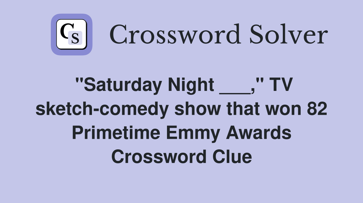 "Saturday Night ___," TV sketch-comedy show that won 82 Primetime Emmy Awards Crossword Clue
