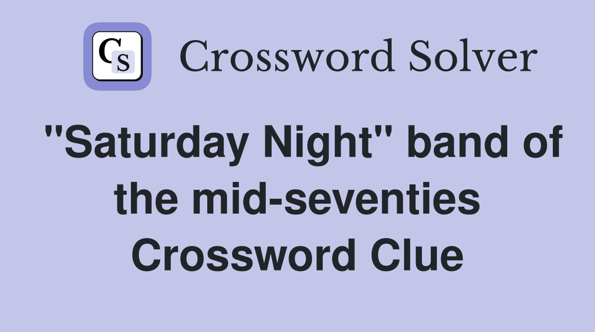 "Saturday Night" band of the mid-seventies Crossword Clue