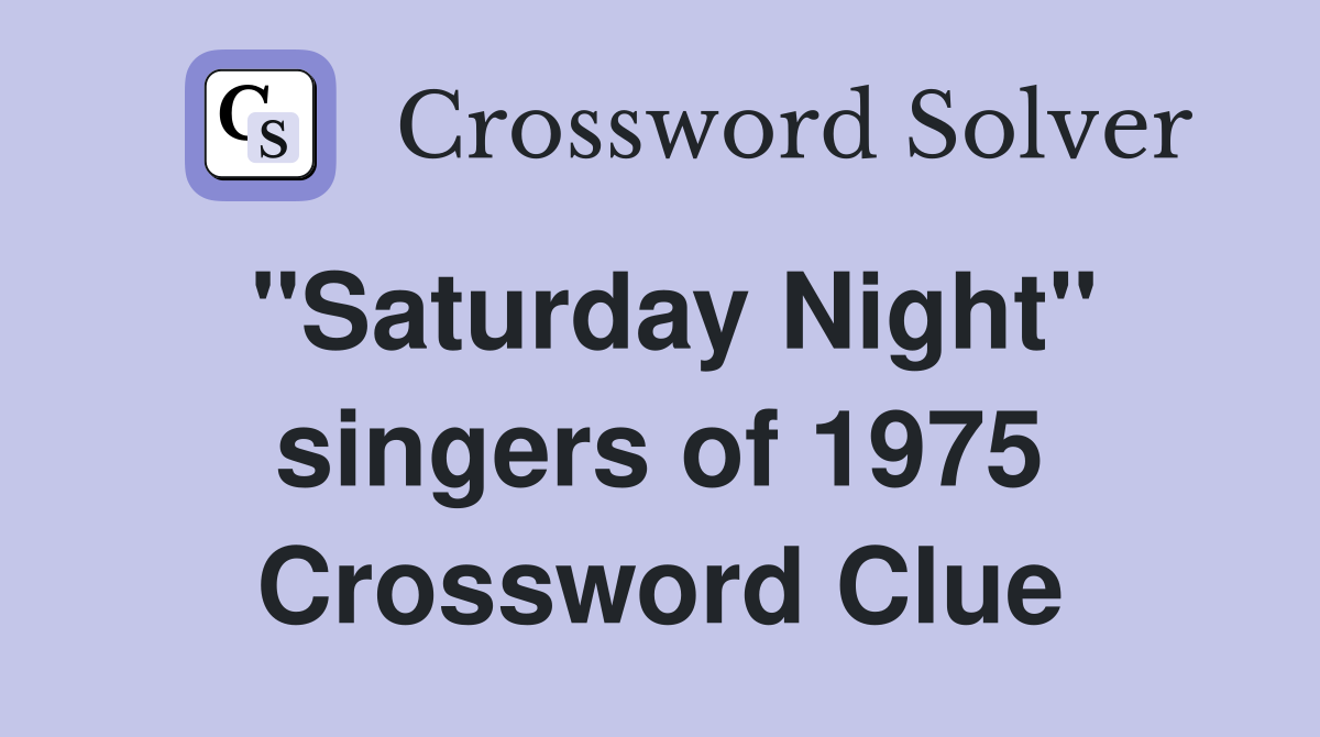 "Saturday Night" singers of 1975 Crossword Clue