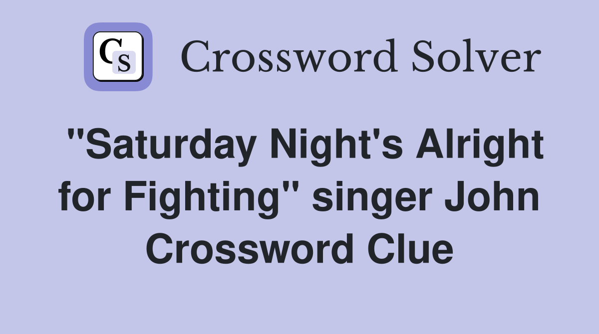 "Saturday Night's Alright for Fighting" singer John Crossword Clue