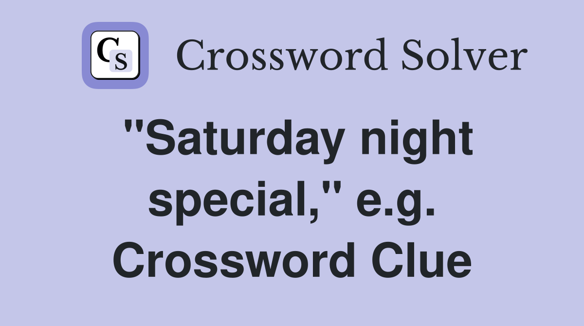 "Saturday night special," e.g. Crossword Clue
