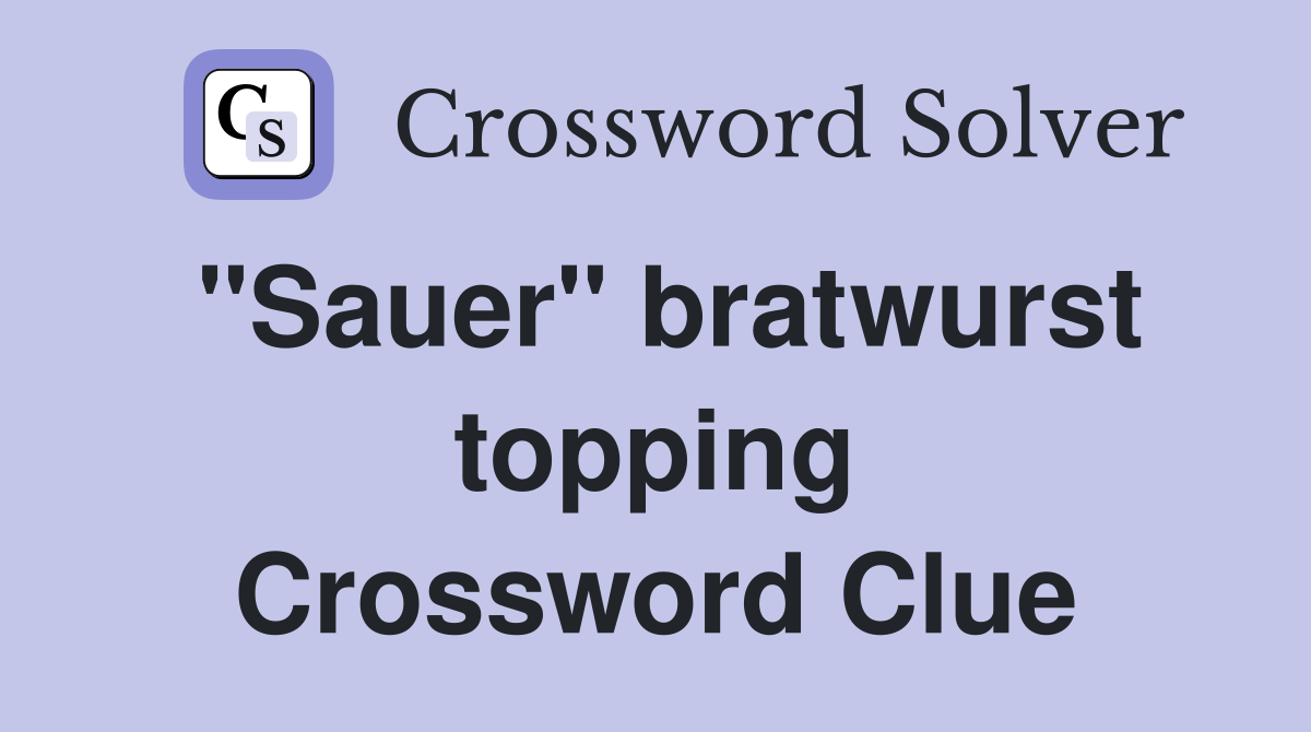 "Sauer" bratwurst topping Crossword Clue