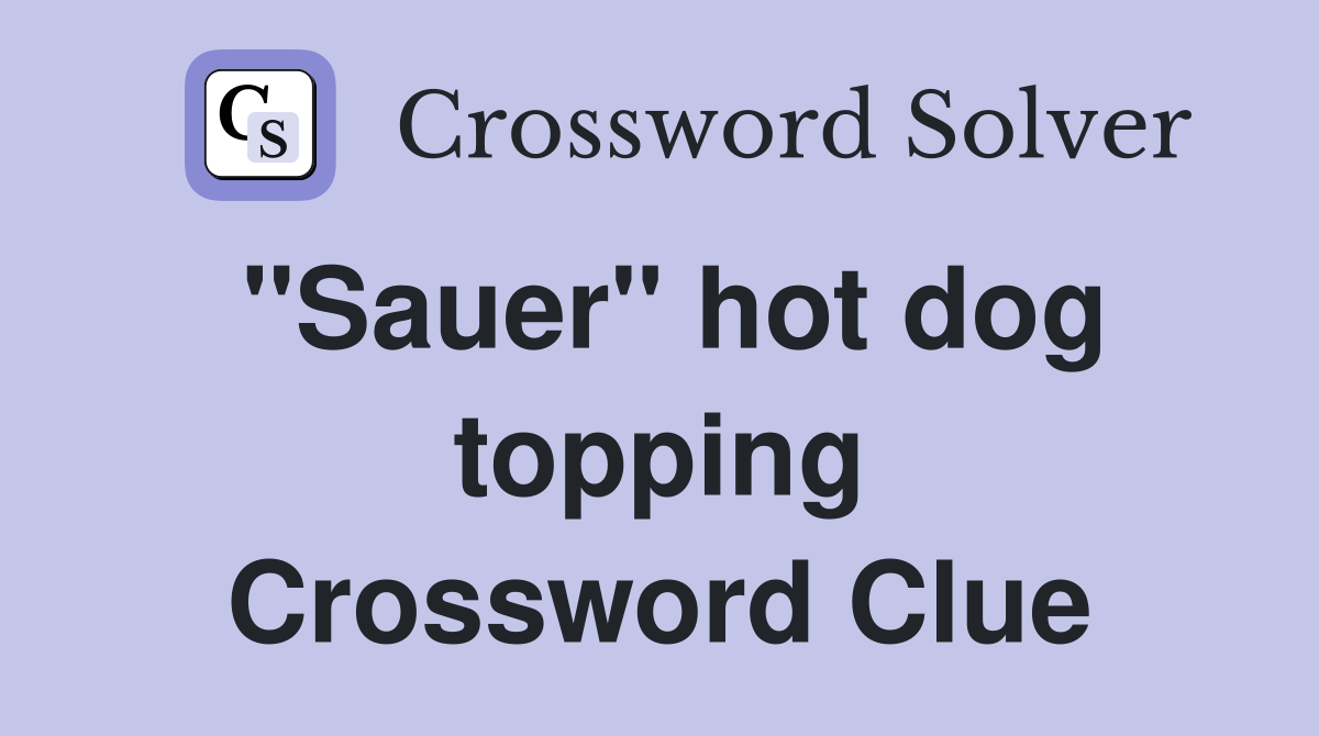 "Sauer" hot dog topping Crossword Clue