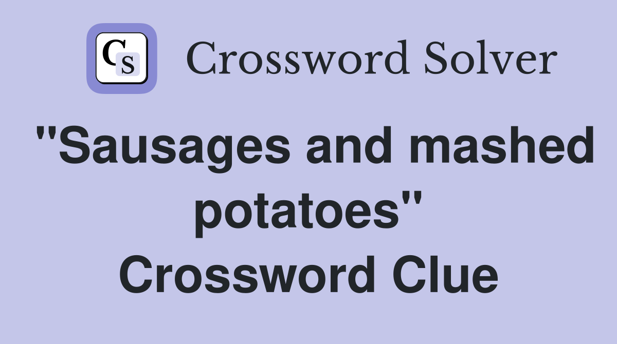 "Sausages and mashed potatoes" Crossword Clue