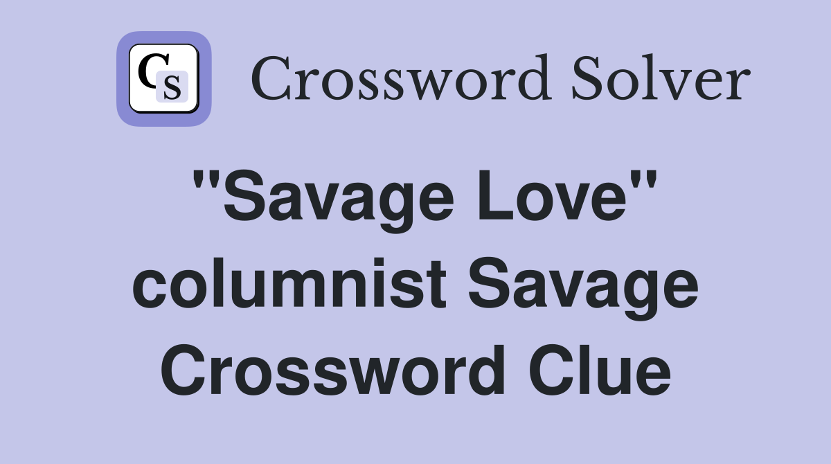 "Savage Love" columnist Savage Crossword Clue