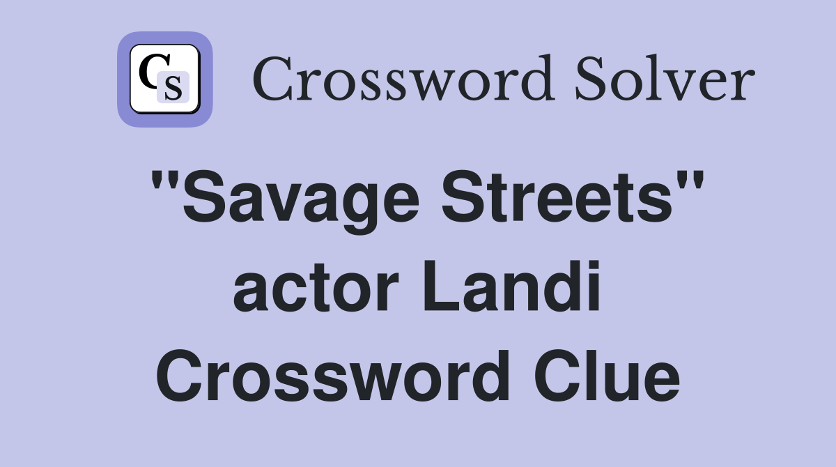 "Savage Streets" actor Landi Crossword Clue