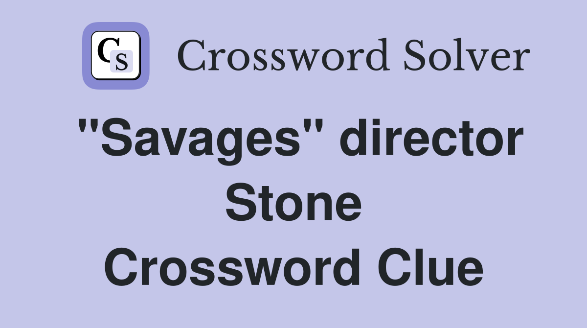 "Savages" director Stone Crossword Clue