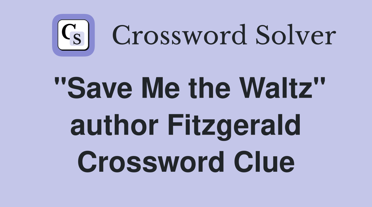 "Save Me the Waltz" author Fitzgerald Crossword Clue