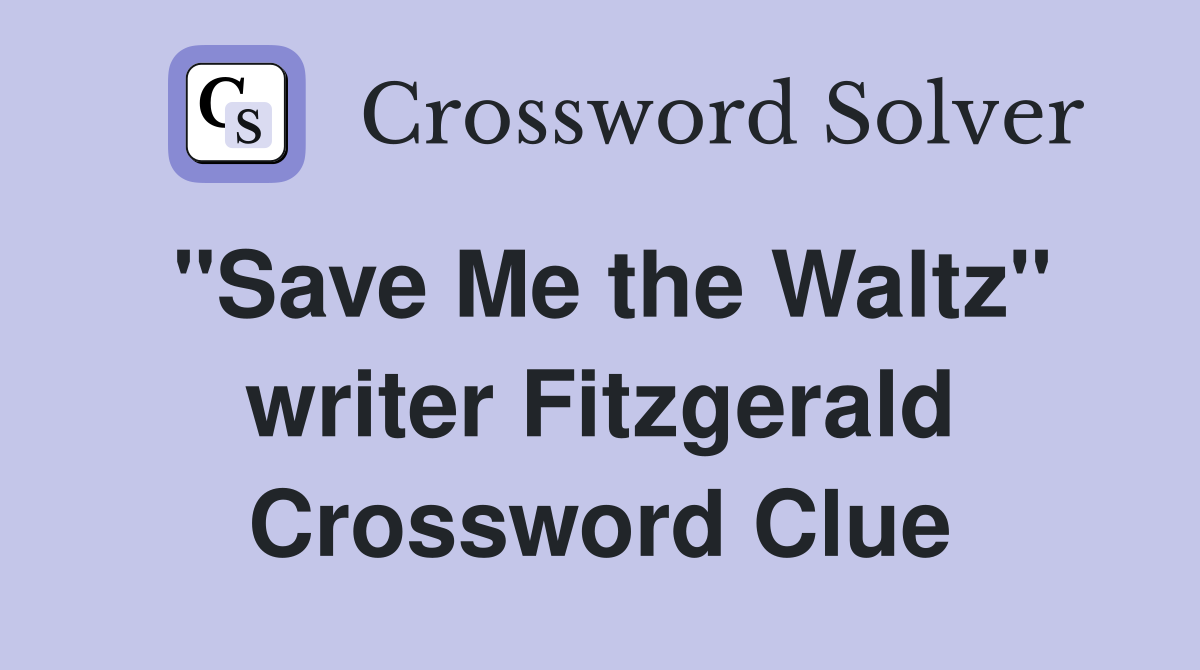 "Save Me the Waltz" writer Fitzgerald Crossword Clue
