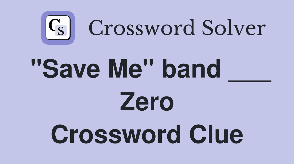 "Save Me" band ___ Zero Crossword Clue
