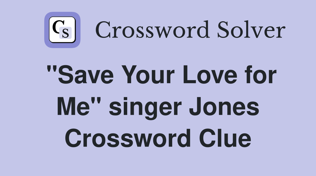 "Save Your Love for Me" singer Jones Crossword Clue