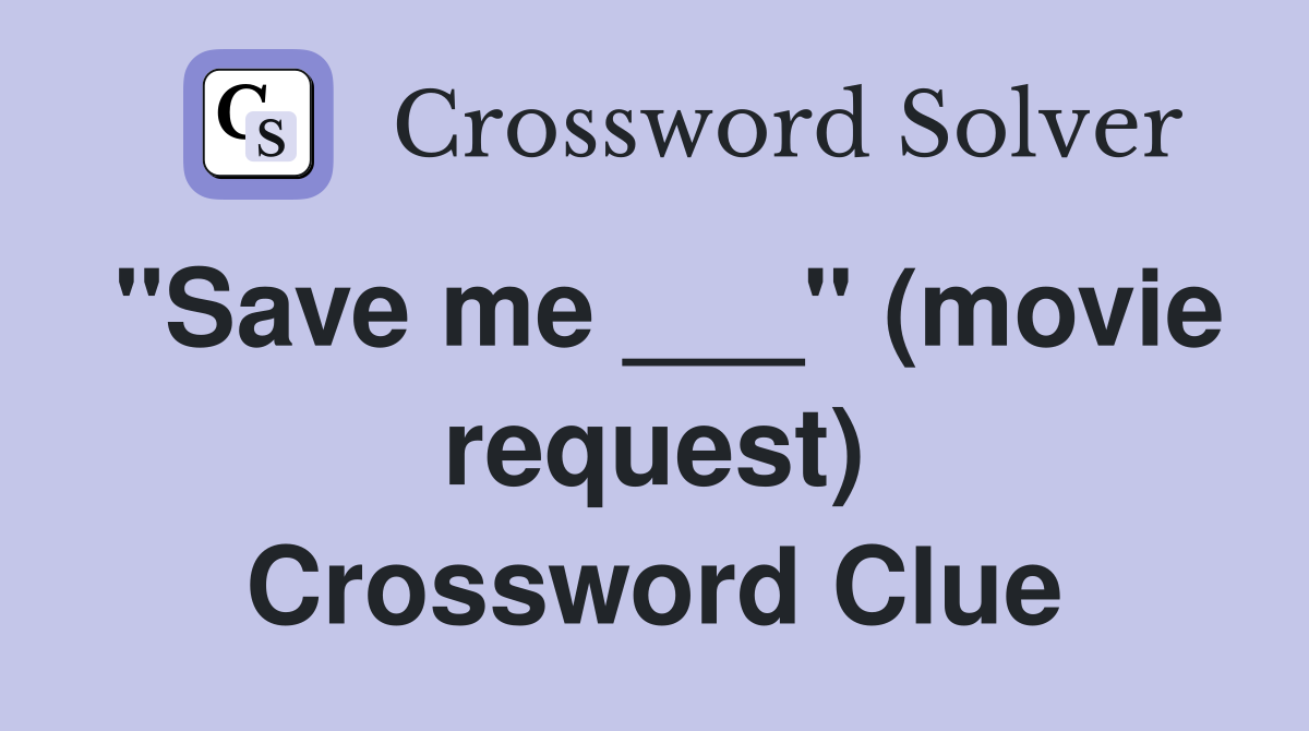 "Save me ___" (movie request) Crossword Clue