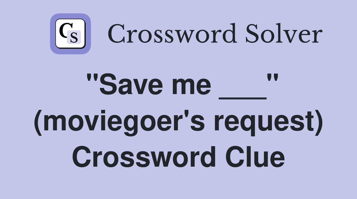 "Save me ___" (moviegoer's request) Crossword Clue