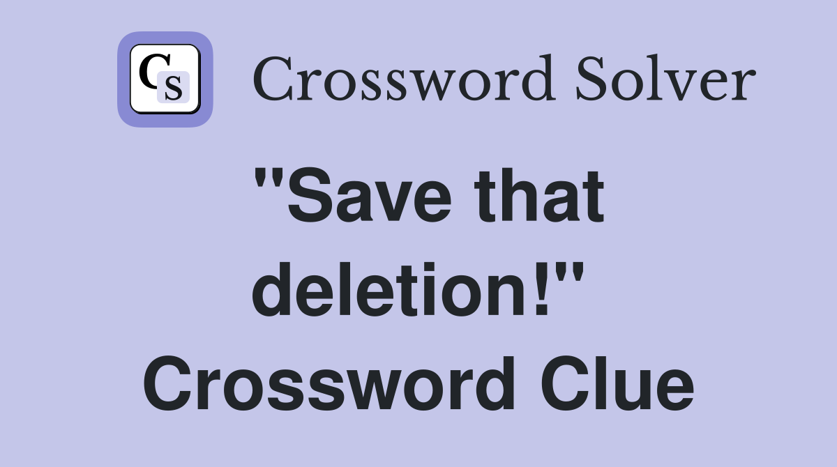 "Save that deletion!" Crossword Clue