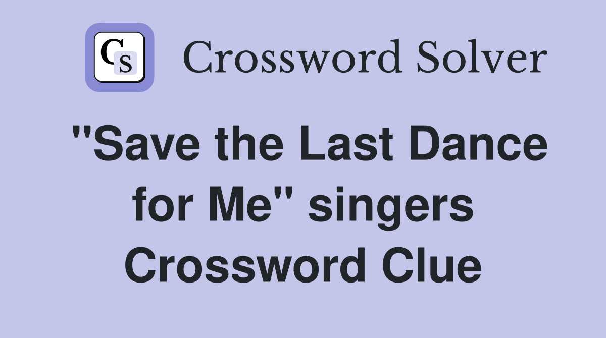 "Save the Last Dance for Me" singers Crossword Clue