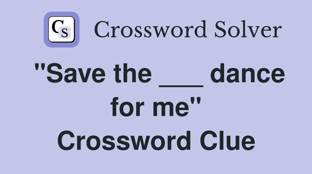 "Save the ___ dance for me" Crossword Clue