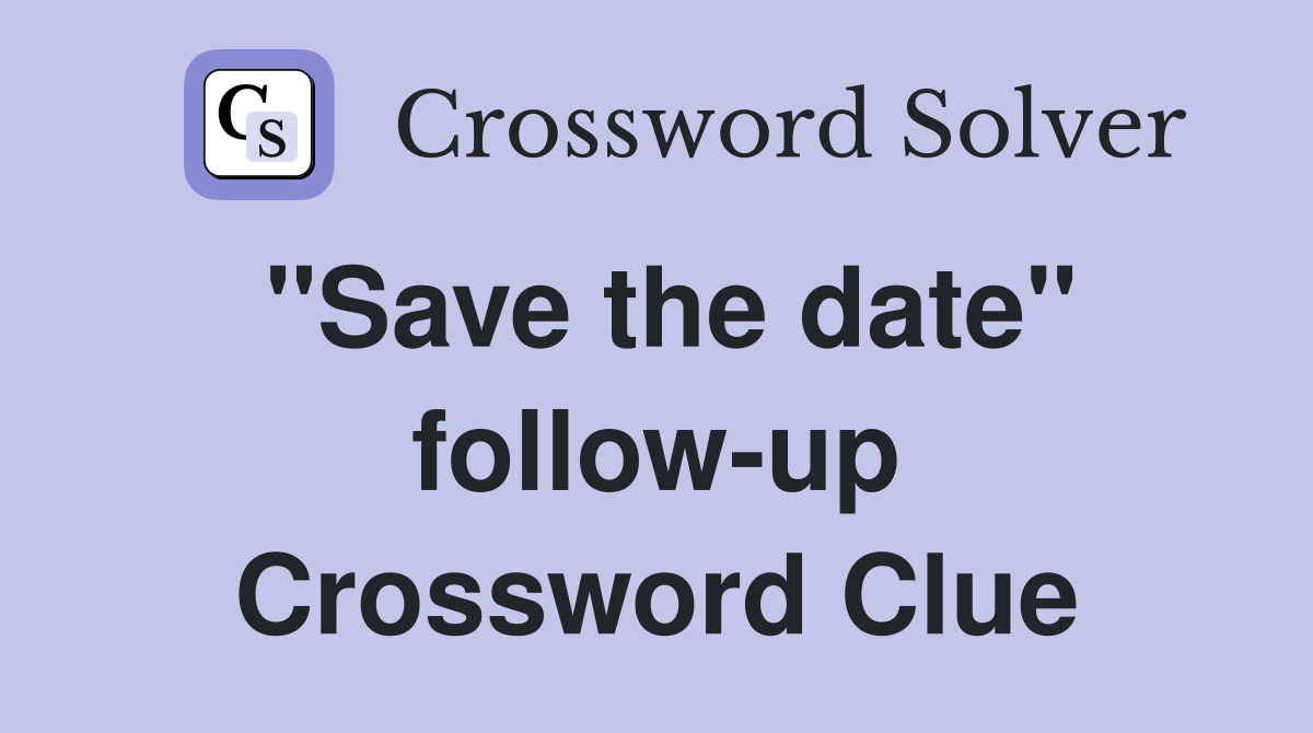 "Save the date" follow-up Crossword Clue