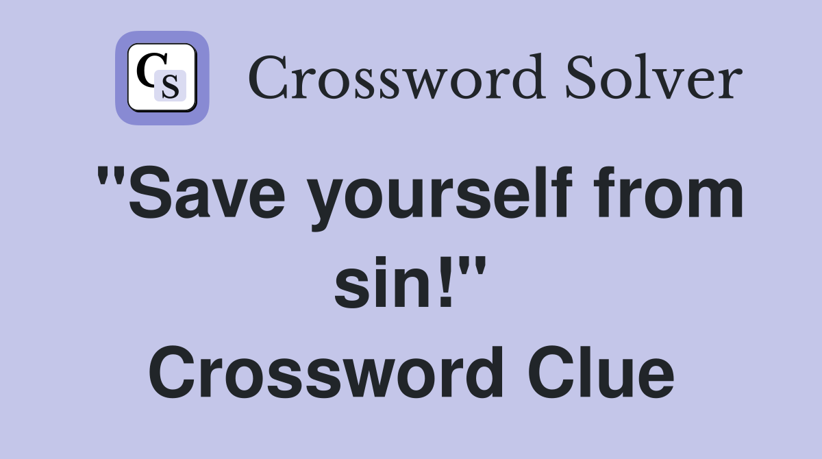 "Save yourself from sin!" Crossword Clue