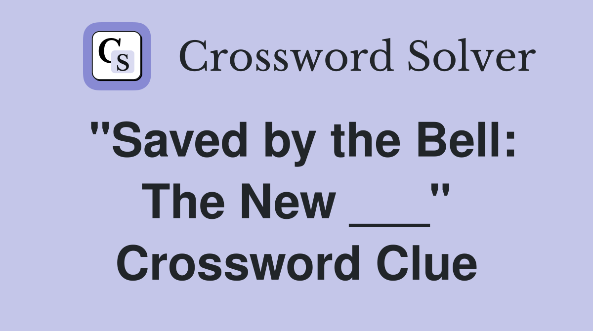 "Saved by the Bell: The New ___" Crossword Clue