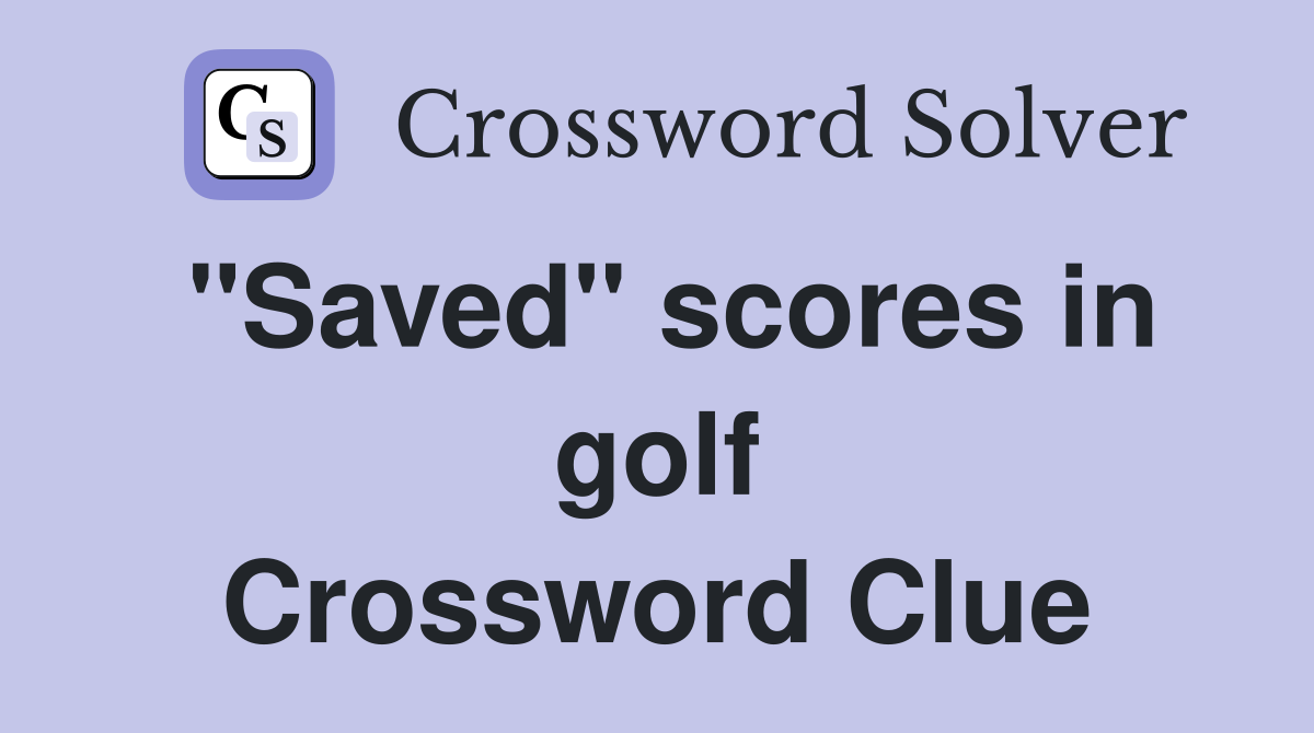 "Saved" scores in golf Crossword Clue