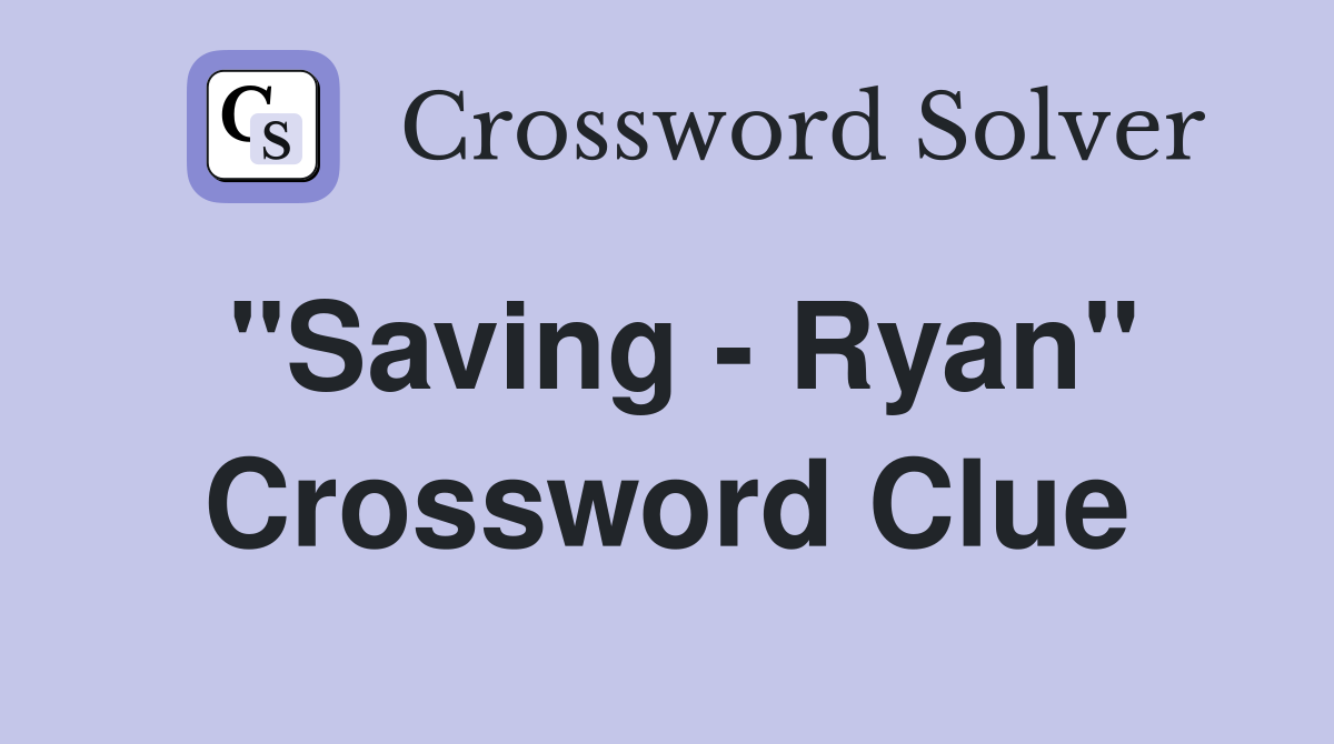 "Saving - Ryan" Crossword Clue