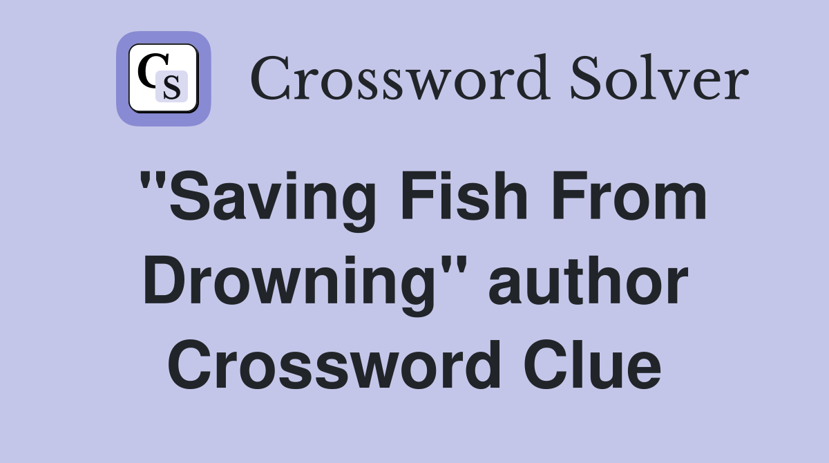 "Saving Fish From Drowning" author Crossword Clue