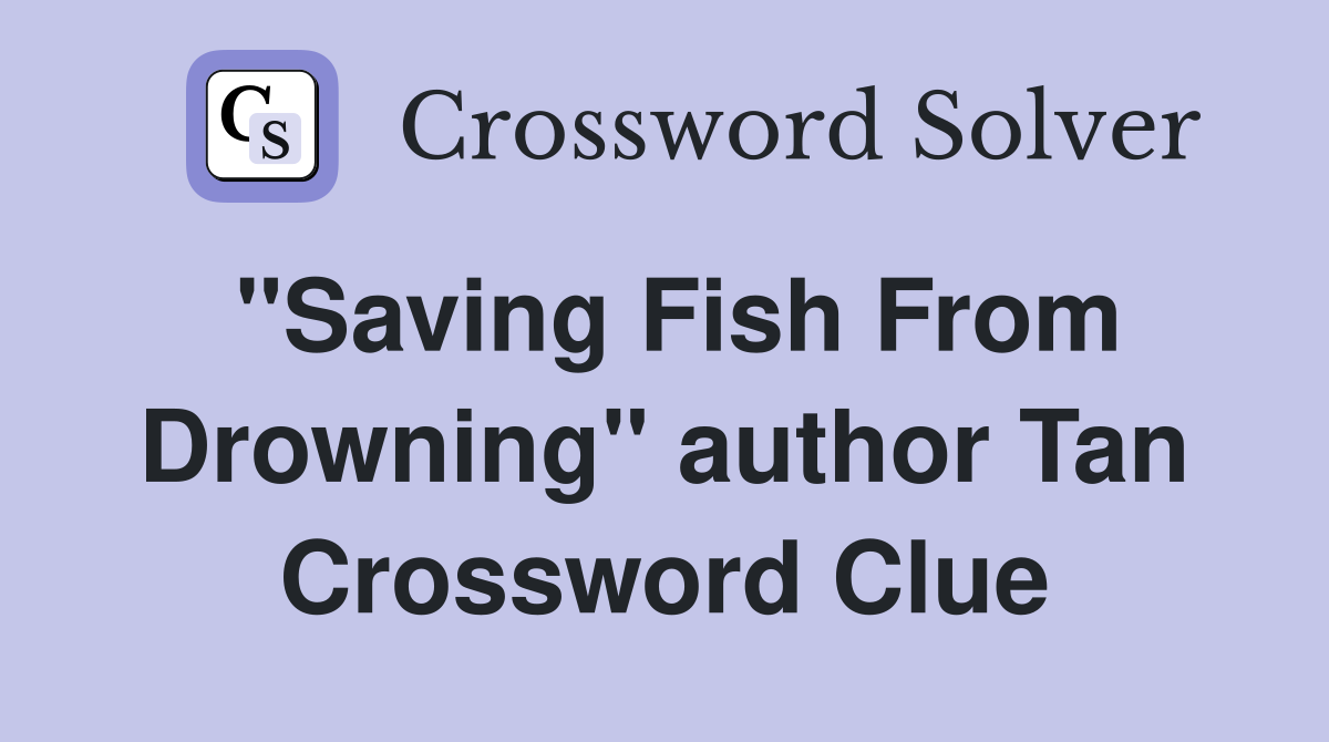 "Saving Fish From Drowning" author Tan Crossword Clue