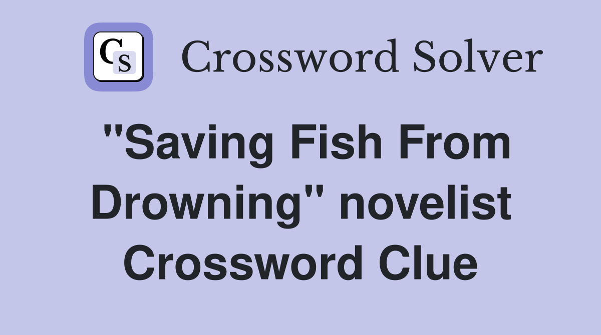 "Saving Fish From Drowning" novelist Crossword Clue