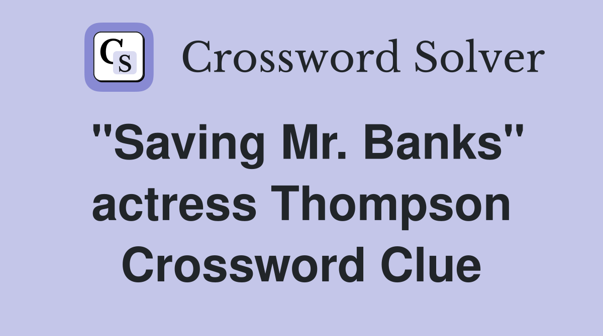 "Saving Mr. Banks" actress Thompson Crossword Clue