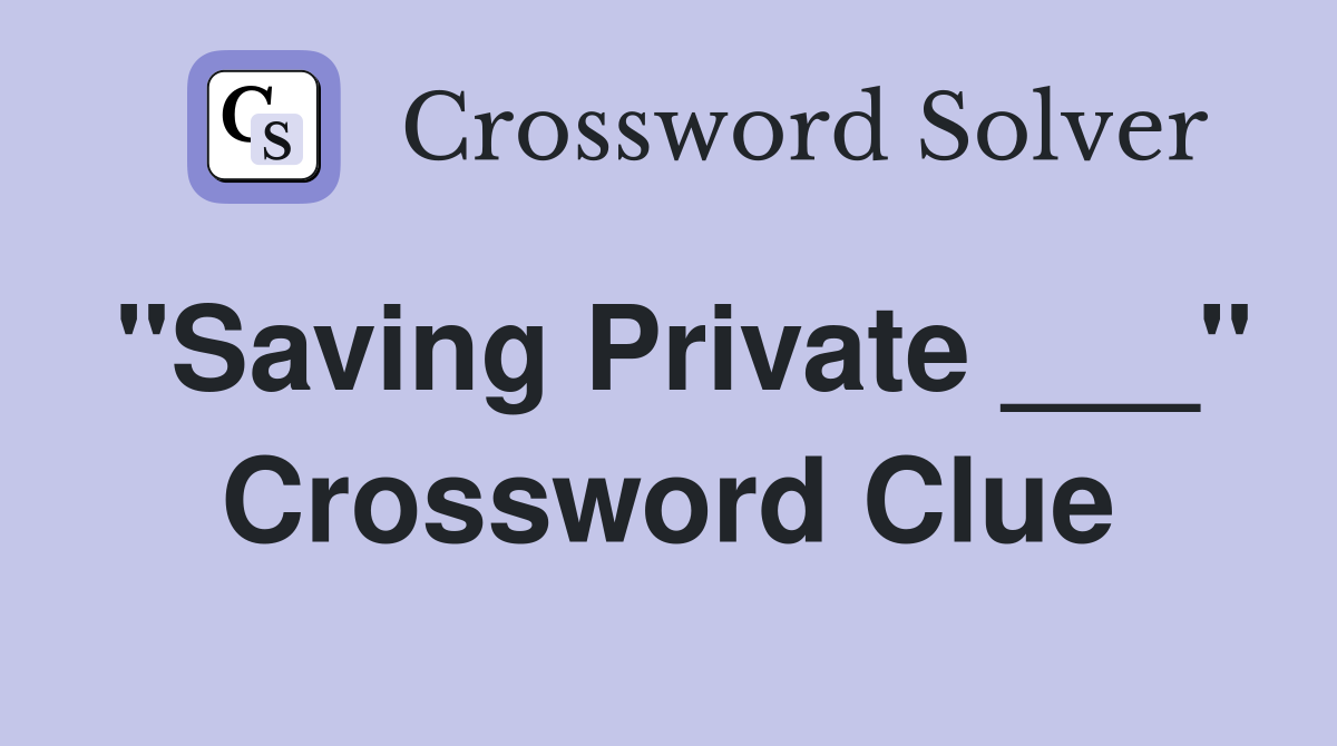 "Saving Private ___" Crossword Clue