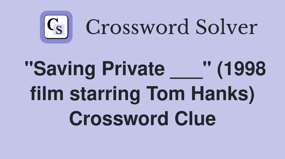 "Saving Private ___" (1998 film starring Tom Hanks) Crossword Clue