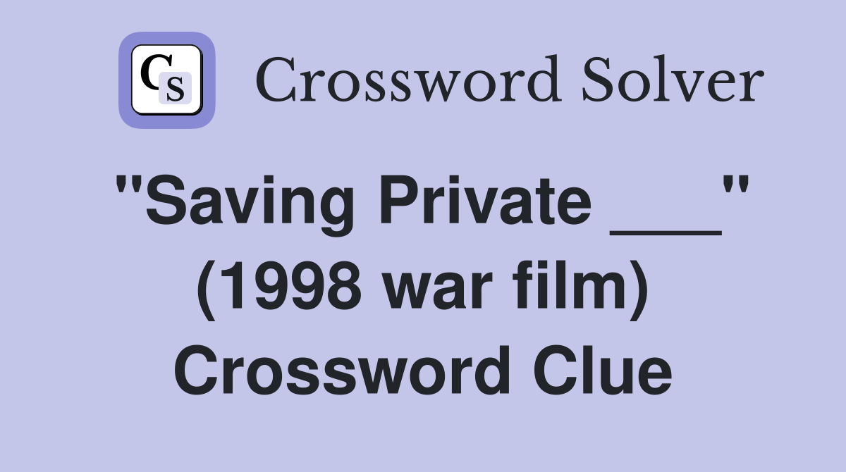 "Saving Private ___" (1998 war film) Crossword Clue