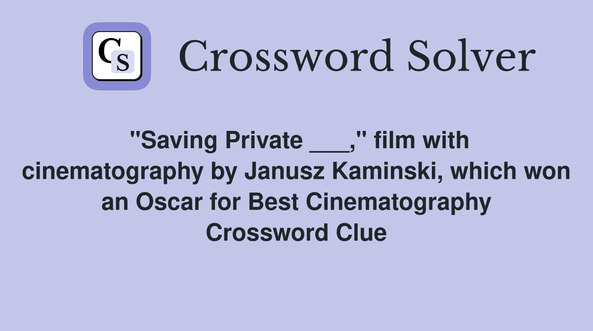 "Saving Private ___," film with cinematography by Janusz Kaminski, which won an Oscar for Best Cinematography Crossword Clue