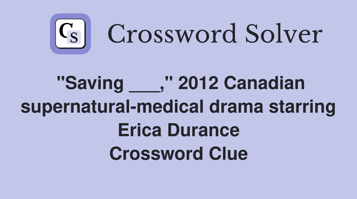 "Saving ___," 2012 Canadian supernatural-medical drama starring Erica Durance Crossword Clue