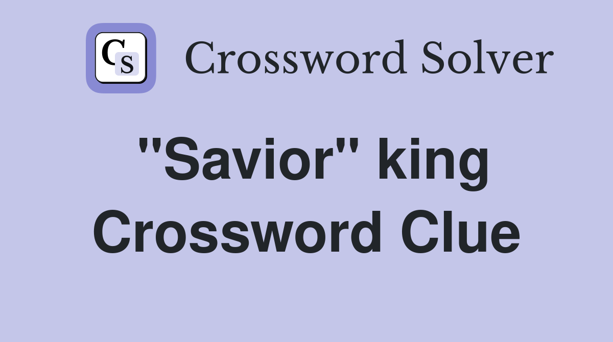 "Savior" king Crossword Clue